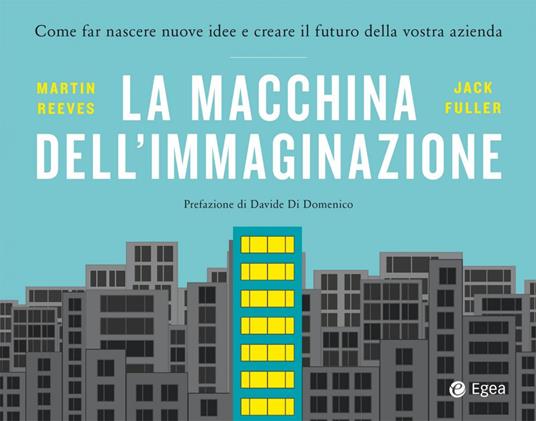 La macchina dell'immaginazione. Come far nascere nuove idee e creare il futuro della vostra azienda - Martin Reeves,Jack Fuller - copertina