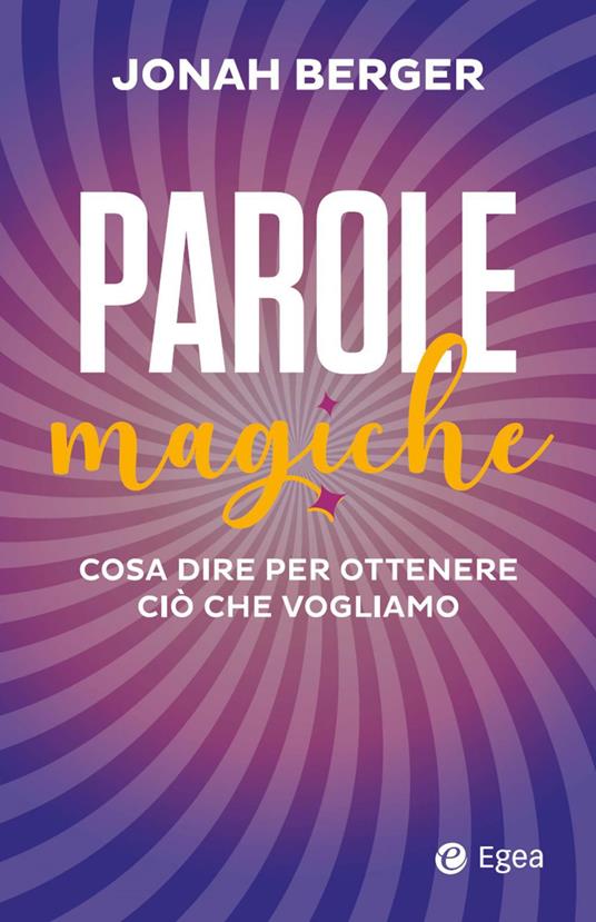 Parole magiche. Cosa dire per ottenere ciò che vogliamo - Jonah Berger - copertina