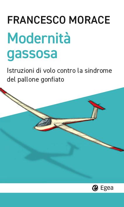 Modernità gassosa. Istruzioni di volo contro la sindrome del pallone gonfiato - Francesco Morace - copertina