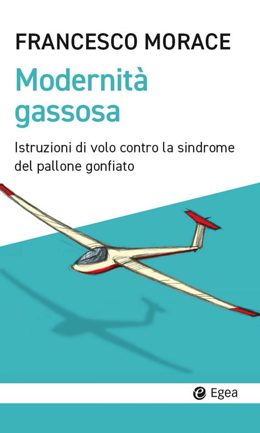 Modernità gassosa. Istruzioni di volo contro la sindrome del pallone gonfiato - Francesco Morace - copertina