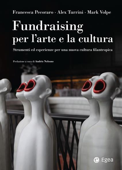 Fundraising per le arti e la cultura. Strumenti ed esperienze per una nuova cultura filantropica - Francesca Pecoraro,Alex Turrini,Mark Volpe - copertina