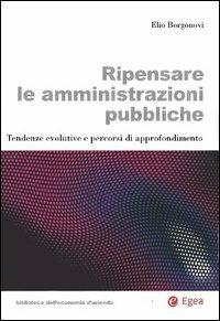 Ripensare le amministrazioni pubbliche. Tendenze evolutive e percorsi di approfondimento - Elio Borgonovi - copertina