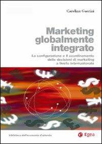 Marketing globalmente integrato. La configurazione e il coordinamento delle decisioni di marketing a livello internazionale - Carolina Guerini - copertina