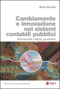 Cambiamento e innovazione nei sistemi contabili pubblici. Determinanti, criticità, prospettive - Ileana Steccolini - copertina