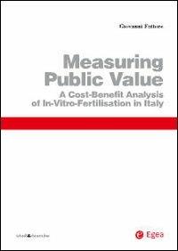 Measuring public value. A cost benefit analysis of in vitro fertilisation in Italy - Giovanni Fattore - copertina