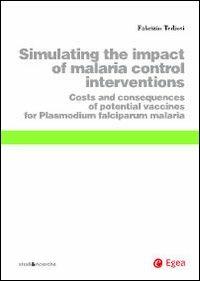 Simulating the impact of malaria control interventions. Costs and consequences of potential vaccines for plasmodium falciparum malaria - Fabrizio Tediosi - copertina