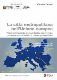 La città metropolitana nell'Unione europea. Programmazione comunitaria, esperienze europee a confronto e nuove prospettive - Carmine Pacente - copertina