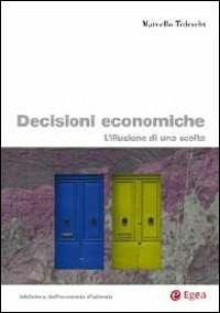 Le decisioni economiche. L'illusione di una scelta - Marcello Tedeschi - copertina