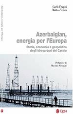 Azerbaigian, energia per l'Europa. Storia, economia e geopolitica degli idrocarburi del Caspio