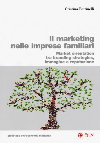 Il marketing nelle imprese familiari. Market orientation tra branding strategies, immagine e reputazione - Cristina Bettinelli - copertina
