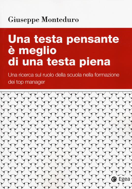 Una testa pensante è meglio di una testa piena. Una ricerca sul ruolo della scuola nella formazione dei top manager - Giuseppe Monteduro - copertina
