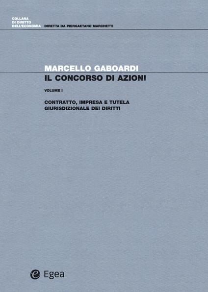 Il concorso di azioni. Vol. 1: Contratto, impresa e tutela giurisdizionale dei diritti. - Marcello Gaboardi - copertina