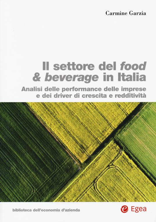 Settore food & beverage in Italia. Analisi delle performace delle imprese e dei driver di crescita e redditività - Carmine Garzia - copertina