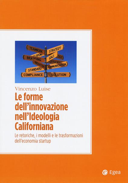 Le forme dell'innovazione nell'ideologia californiana. Le retoriche, i modelli e le trasformazioni dell'economia startup - Vincenzo Luise - copertina