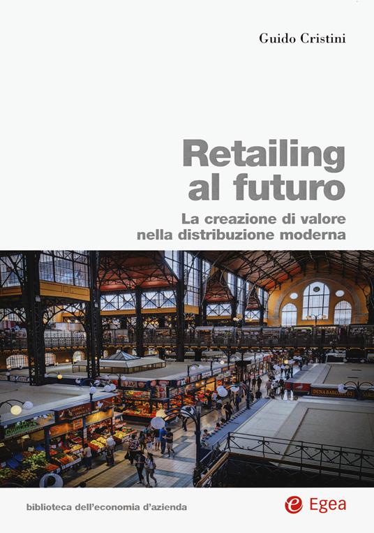 Retailing al futuro. La creazione di valore nella distribuzione moderna - Guido Cristini - copertina