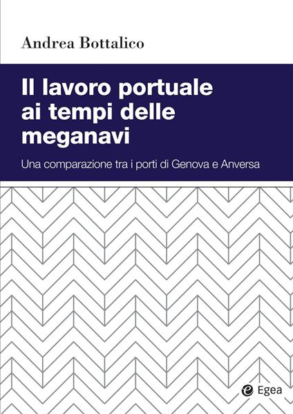 Il lavoro portuale ai tempi delle meganavi. Una comparazione tra i porti di Genova e Anversa - Andrea Bottalico - copertina