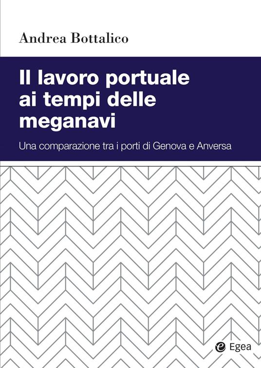 Il lavoro portuale ai tempi delle meganavi. Una comparazione tra i porti di Genova e Anversa - Andrea Bottalico - copertina