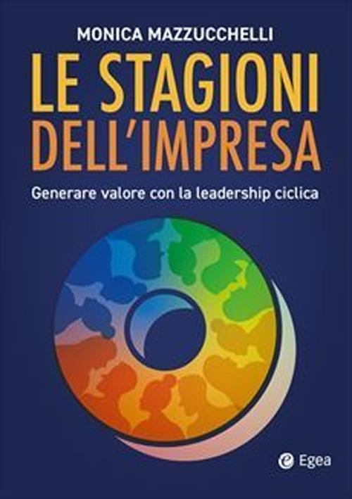 Le stagioni dell'impresa: generare valore con la leadership ciclica - Monica Mazzucchelli - copertina