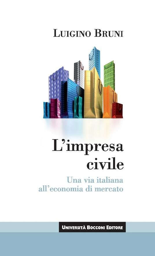 L' impresa civile. Una via italiana all'economia di mercato - Luigino Bruni - ebook