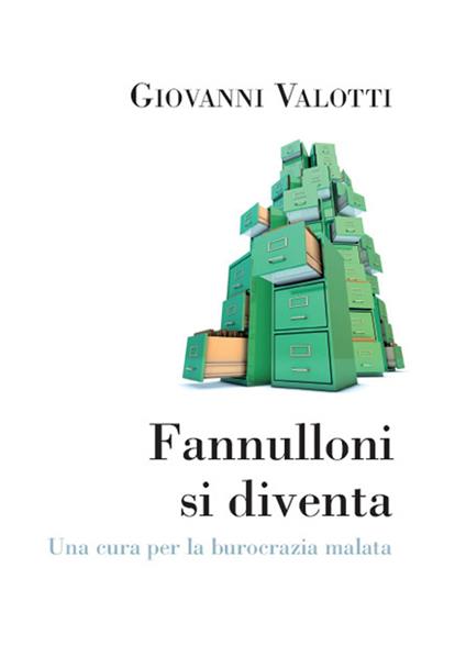 Fannulloni si diventa. Una cura per una burocrazia malata - Giovanni Valotti - ebook