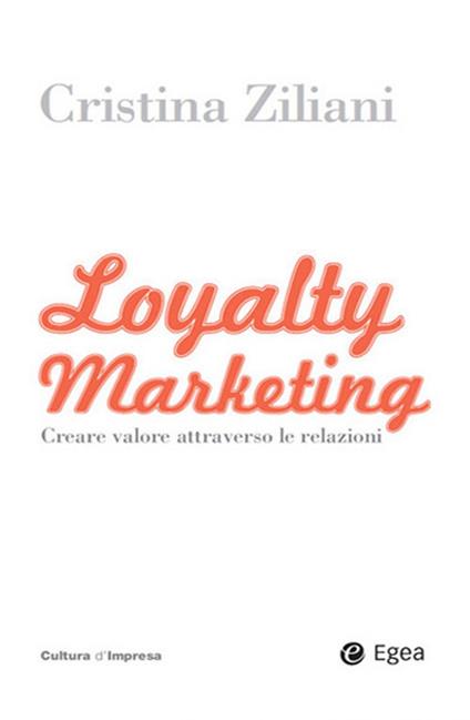 Loyalty marketing. Creare valore attraverso le relazioni - Cristina Ziliani - ebook