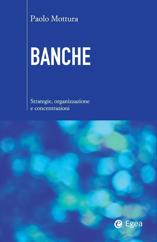 Banche. Strategie, organizzazione e concentrazioni - Paolo Mottura - ebook