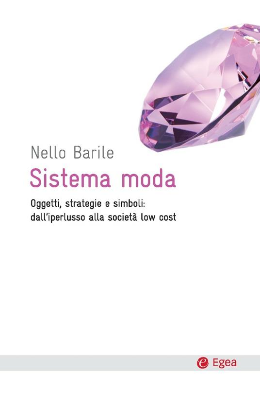 Sistema moda. Oggetti, strategie e simboli: dall'iperlusso alla società low cost - Nello Barile - ebook