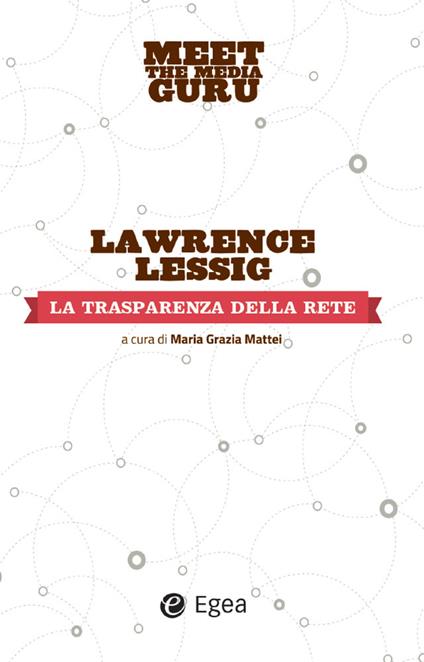 La trasparenza della rete. Meet the media guru - Lawrence Lessing,M. G. Mattei,M. Vegetti - ebook