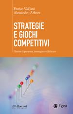 Strategie e giochi competitivi. Gestire il presente, immaginare il futuro