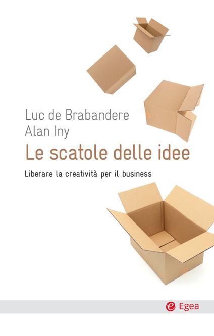 La scatole delle idee. Liberare la creatività per il business - Luc de Brabandere,Alan Iny,F. Pisani - ebook