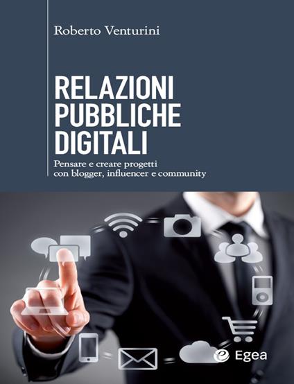 Relazioni pubbliche digitali. Pensare e creare progetti con blogger, influencer e community - Roberto Venturini - ebook