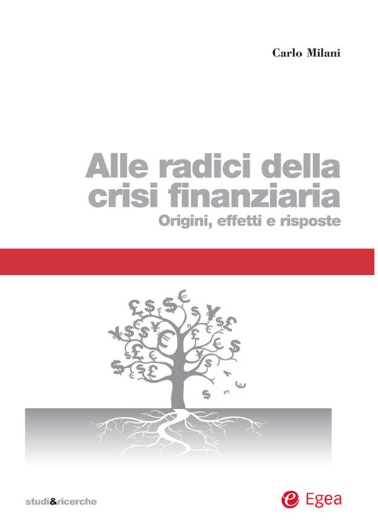 Alle radici della crisi finanziaria. Origini, effetti e risposte - Carlo Milani - ebook