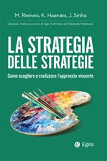 La strategia delle strategie. Come scegliere e realizzare l'approccio vincente