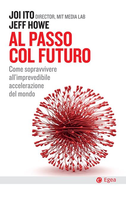 Al passo col futuro. Come sopravvivere all'imprevedibile accelerazione del mondo - Jeff Howe,Joi Ito,Matteo Vegetti - ebook