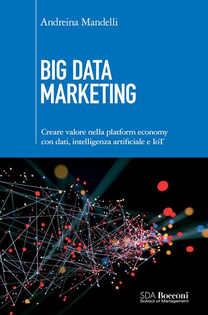 Big data marketing. Creare valore nella platform economy con dati, intelligenza artificiale e IoT - Andreina Mandelli - ebook