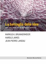 La battaglia delle idee. Alle radici della crisi (e del futuro) dell'euro