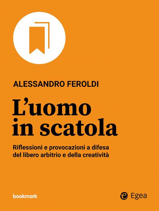 L' uomo in scatola. Riflessioni e provocazioni a difesa del libero arbitrio e della creatività - Alessandro Feroldi - ebook