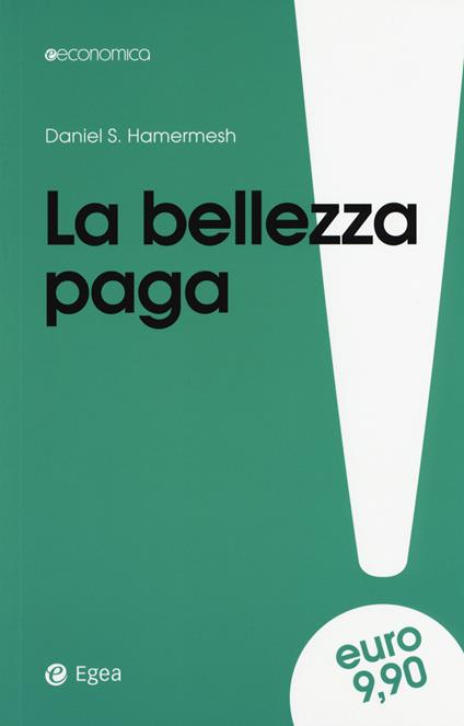 La bellezza paga. Tutti i vantaggi dell'essere attraenti - Daniel S. Hamermesh - copertina