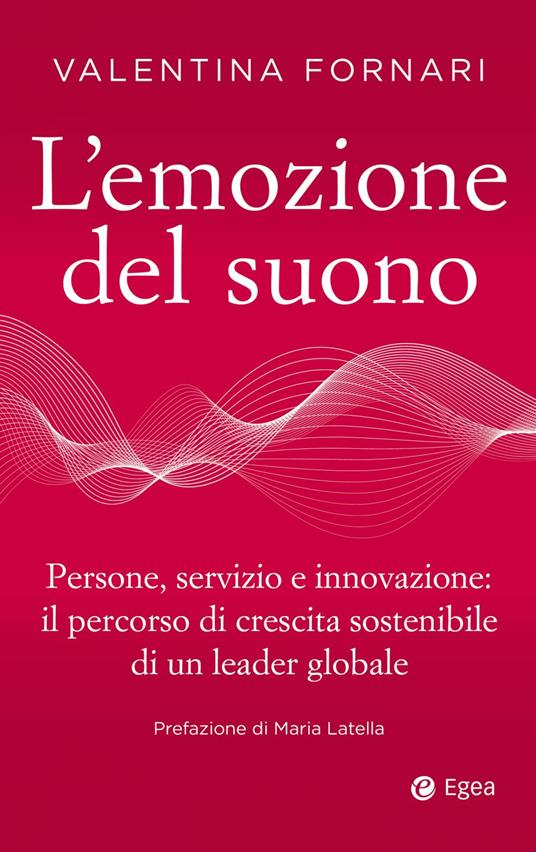 L' emozione del suono. Persone, servizio e innovazione: il percorso di crescita sostenibile di un leader globale - Valentina Fornari - ebook