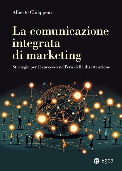 La comunicazione integrata di marketing. Strategie per il successo nell'era della disattenzione - Alberto Chiapponi - ebook