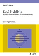 L' età invisibile. Rivelare l'identità attraverso il recupero della vergogna