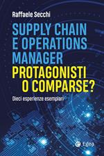 Supply chain e operations manager. Protagonisti o comparse? Dieci esperienze esemplari