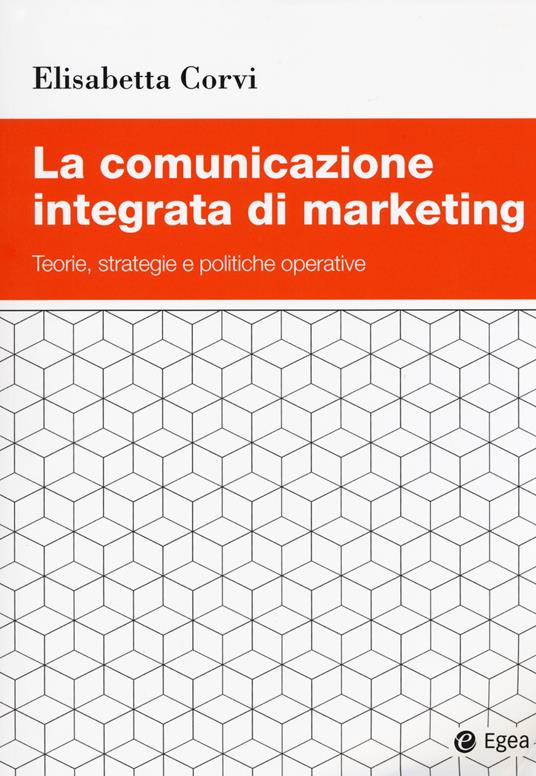 La comunicazione integrata di marketing. Teorie, strategie e politiche operative - Elisabetta Corvi - copertina