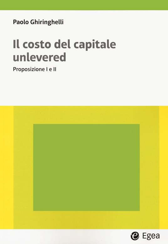 Il costo del capitale unlevered. Preposizione I e II - Paolo Ghiringhelli - copertina