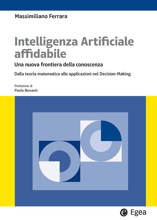 Intelligenza artificiale affidabile. Una nuova frontiera della conoscenza. Dalla teoria matematica alle applicazioni nel Decision-Making - Massimiliano Ferrara - copertina