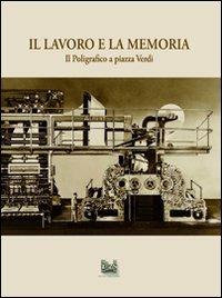 Il lavoro e la memoria. Il poligrafico a piazza Verdi - Giuseppe Sgarzini - copertina
