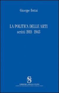 La politica delle arti. Scritti 1918-1943 - Giuseppe Bottai - copertina
