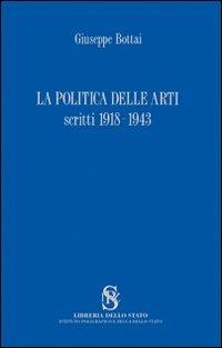 La politica delle arti. Scritti 1918-1943 - Giuseppe Bottai - copertina