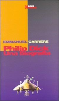 Philip Dick 1928-1982. Una biografia - Emmanuel Carrère - copertina