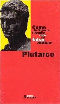 Come distinguere l'amico vero dal falso amico - Plutarco - copertina